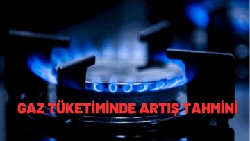  GAZ TÜKETİMİNDE ARTIŞ TAHMİNİ!
