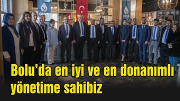 Bolu'da en iyi ve en donanımlı yönetime sahibiz