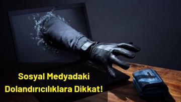 Sosyal Medyadaki Dolandırıcılıklara Dikkat!