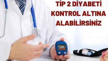 TİP 2 DİYABETİ KONTROL ALTINA ALABİLİRSİNİZ