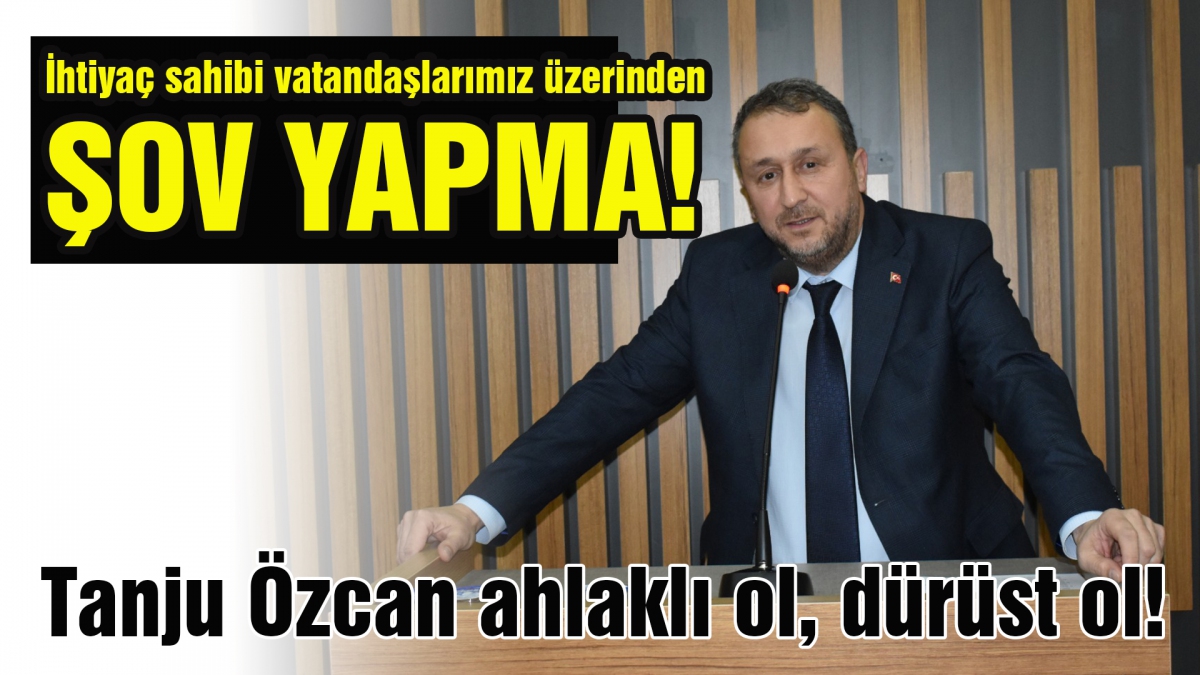 İhtiyaç sahibi vatandaşlarımız üzerinden şov yapma!