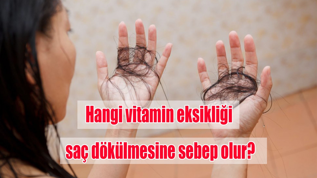 Hangi vitamin eksikliği saç dökülmesine sebep olur?