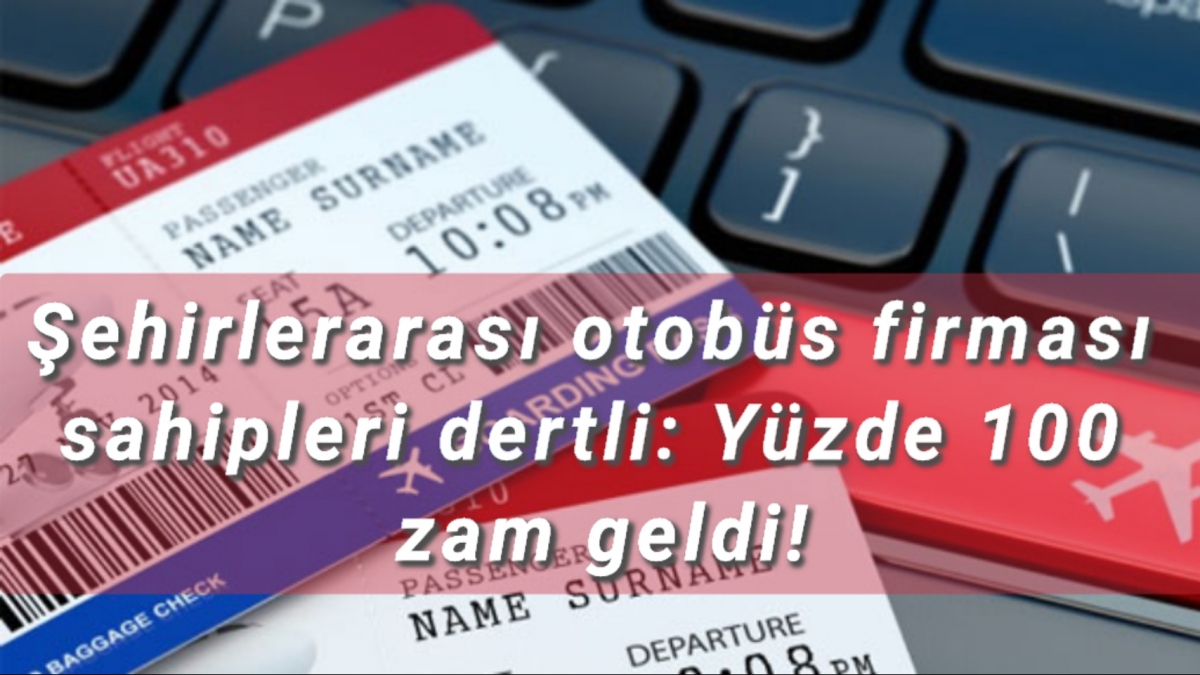 Şehirlerarası otobüs firması işletmecileri dertli: Yüzde 100 zam geldi!