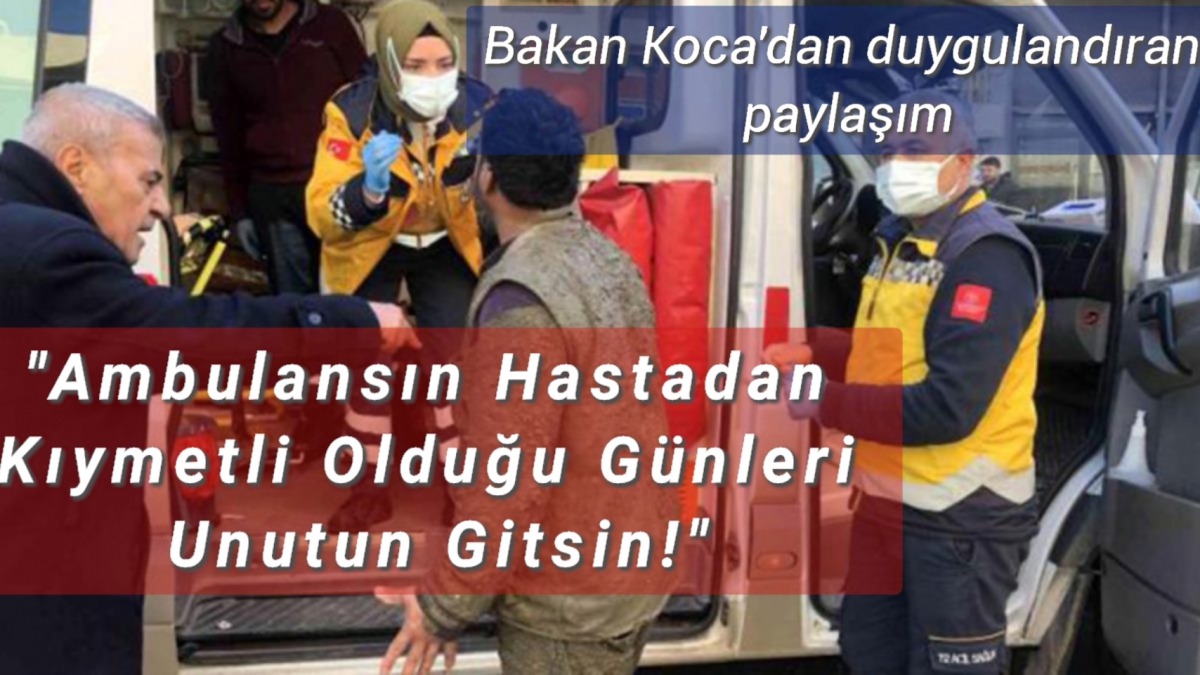 Bakan Koca: Ambulansın hastadan kıymetli olduğu günleri unutun gitsin