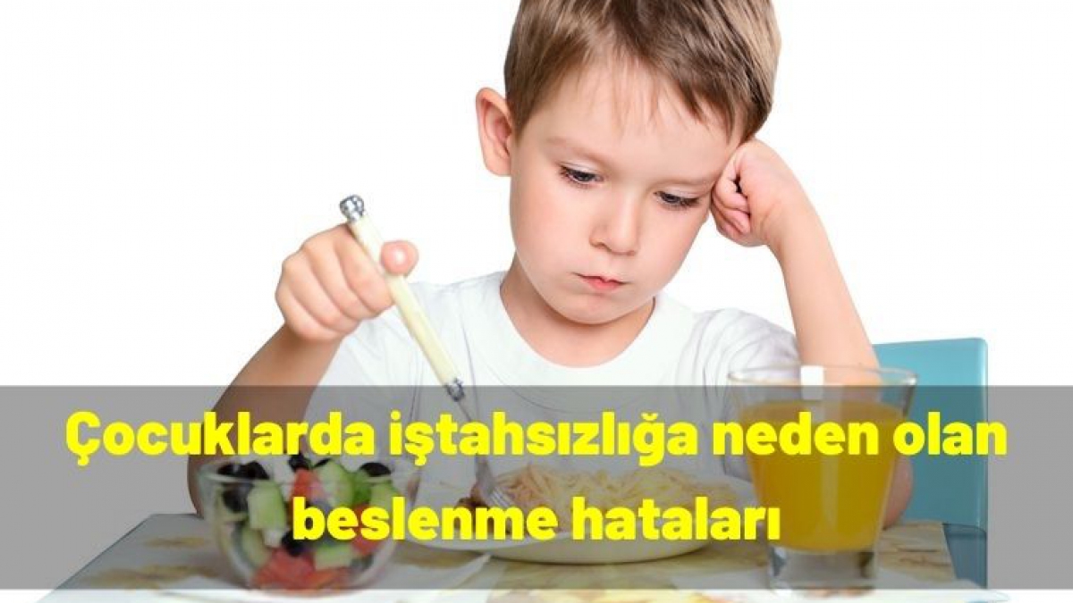 Çocuklarda iştahsızlığa neden olan beslenme hataları