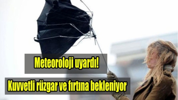 Meteoroloji uyardı! Kuvvetli rüzgar ve fırtına bekleniyor