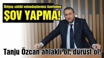İhtiyaç sahibi vatandaşlarımız üzerinden şov yapma!