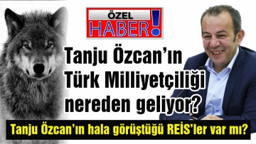 Tanju Özcan'ın Türk Milliyetçiliği nereden geliyor?