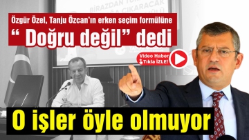 Özgür Özel, Tanju Özcan'ın erken seçim formülüne " Doğru değil" dedi