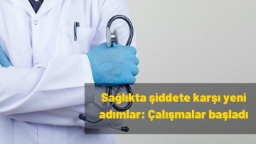 Sağlıkta şiddete karşı yeni adımlar: Çalışmalar başladı