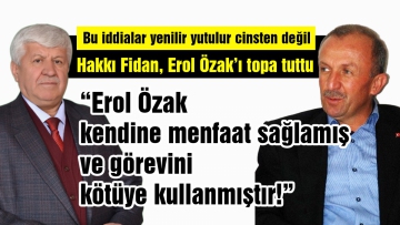 "Erol Özak kendine menfaat sağlamış ve görevini kötüye kullanmıştır"