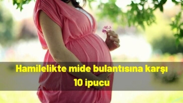 Hamilelikte mide bulantısına karşı 10 ipucu