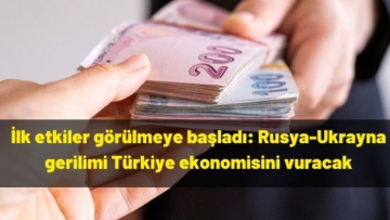 İlk etkiler görülmeye başladı: Rusya-Ukrayna gerilimi Türkiye ekonomisini vuracak