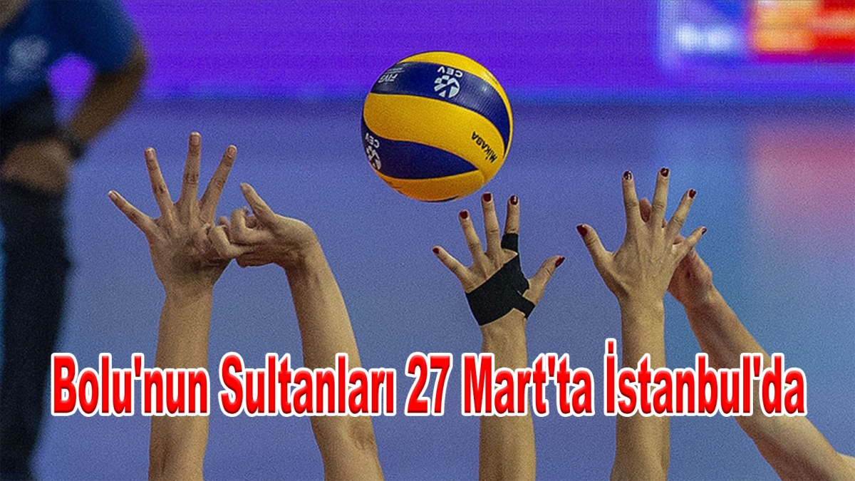 Bolu'nun Sultanları 27 Mart'ta İstanbul'da