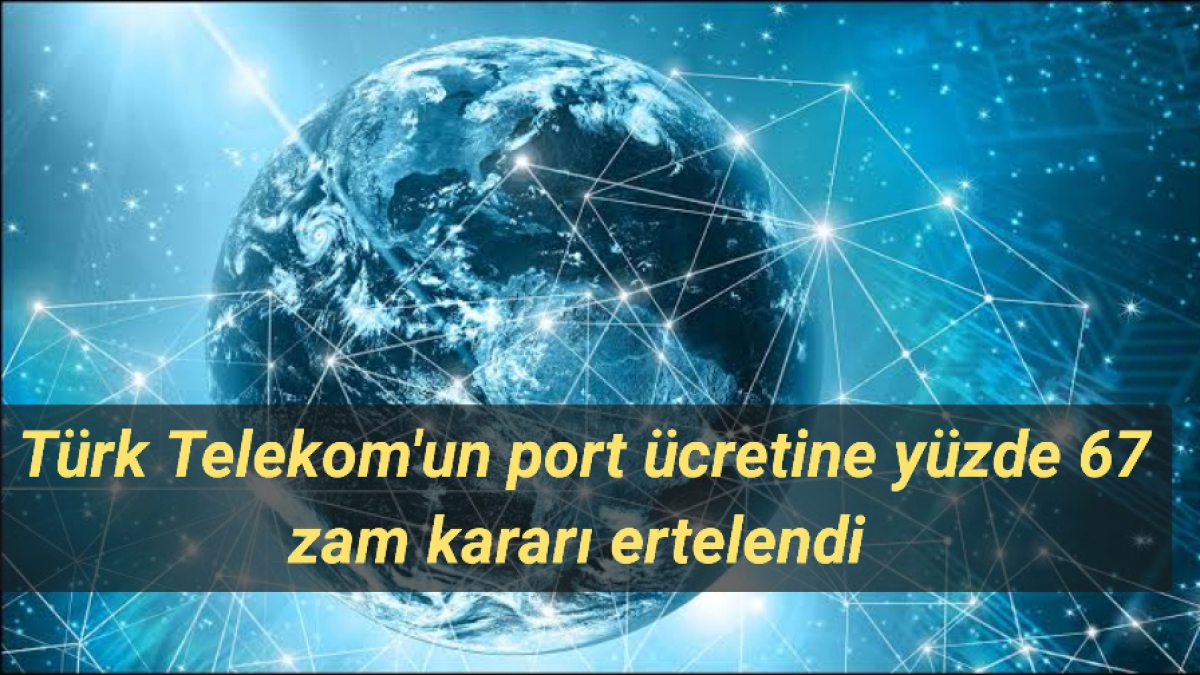 Türk Telekom'un port ücretine yüzde 67 zam kararı ertelendi