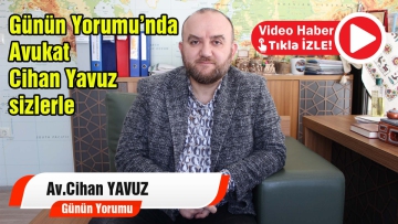 Günün Yorumu Av. Cihan Yavuz