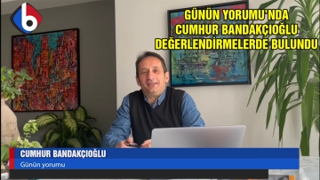 Günün yorumu Cumhur Bandakçıoğlu