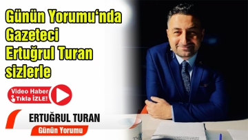 Günün yorumu Ertuğrul Turan