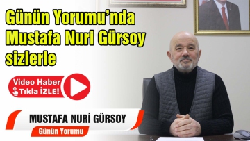 Günün Yorumu Mustafa Nuri Gürsoy