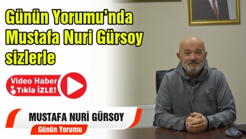 Günün Yorumu Mustafa Nuri Gürsoy