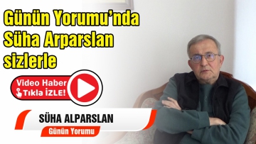 Günün Yorumu Süha Alparslan
