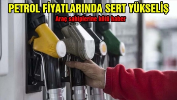 Petrol fiyatlarında sert yükseliş