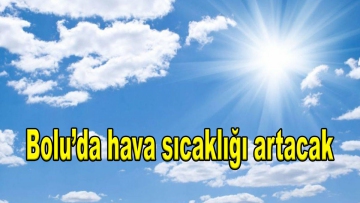 Ülke genelinde hava sıcaklığı artacak