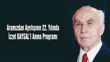 Aramızdan Ayrılışının 22. Yılında İzzet BAYSAL'I Anma Programı