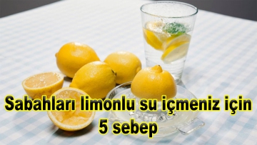 Sabahları limonlu su içmeniz için 5 sebep