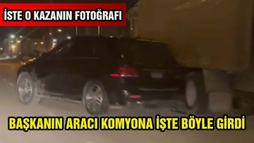 Başkanın aracı kamyona işte böyle girdi