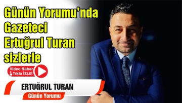 Günün yorumu Ertuğrul Turan