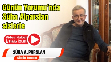 Günün Yorumu Süha Alparslan