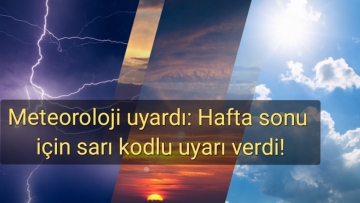 Meteoroloji uyardı: Hafta sonu için sarı kodlu uyarı verdi!