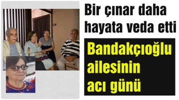 Bandakçıoğlu ailesinin acı günü
