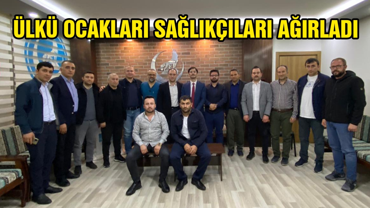 ÜLKÜ OCAKLARI SAĞLIKÇILARI AĞIRLADI