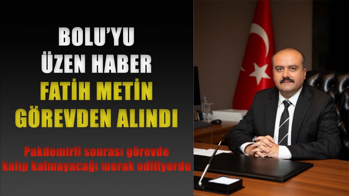 FATİH METİN GÖREVDEN ALINDI