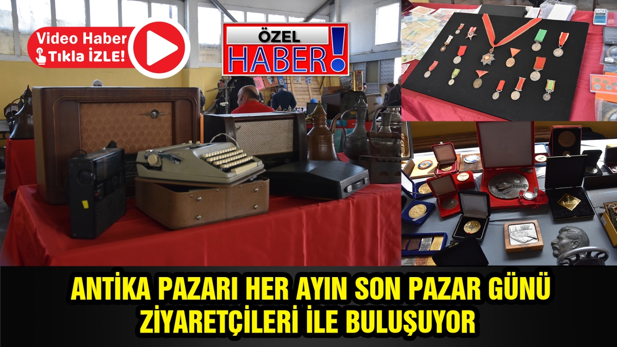 ANTİKA PAZARI HER AYIN SON PAZAR GÜNÜ ZİYARETÇİLERİ İLE BULUŞUYOR 