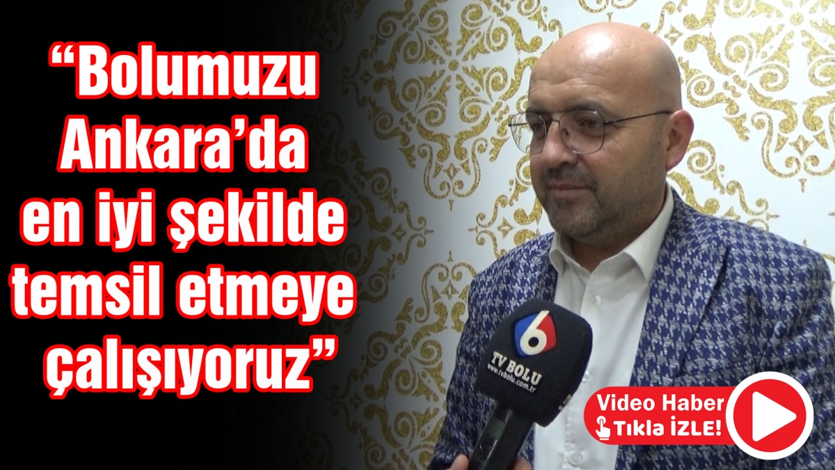 Bolu'muzu Ankara'da en iyi şekilde temsil etmeye çalışıyoruz