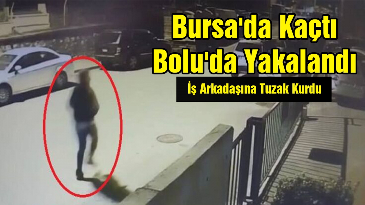 Bursa'da Kaçtı Bolu'da Yakalandı
