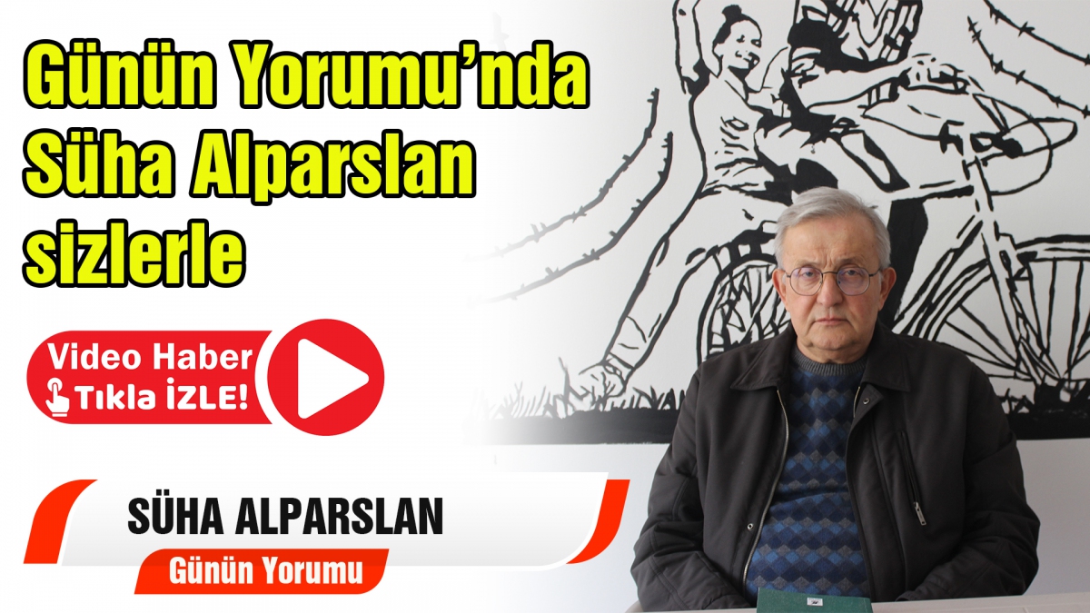 Günün Yorumu Süha Alparslan