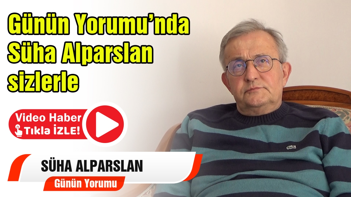 Günün Yorumu Süha Alparslan