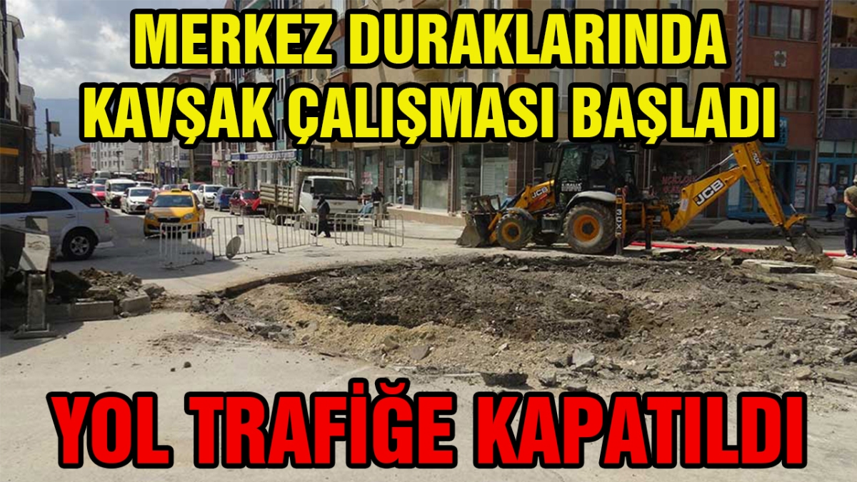 Merkez duraklarında kavşak çalışması başladı