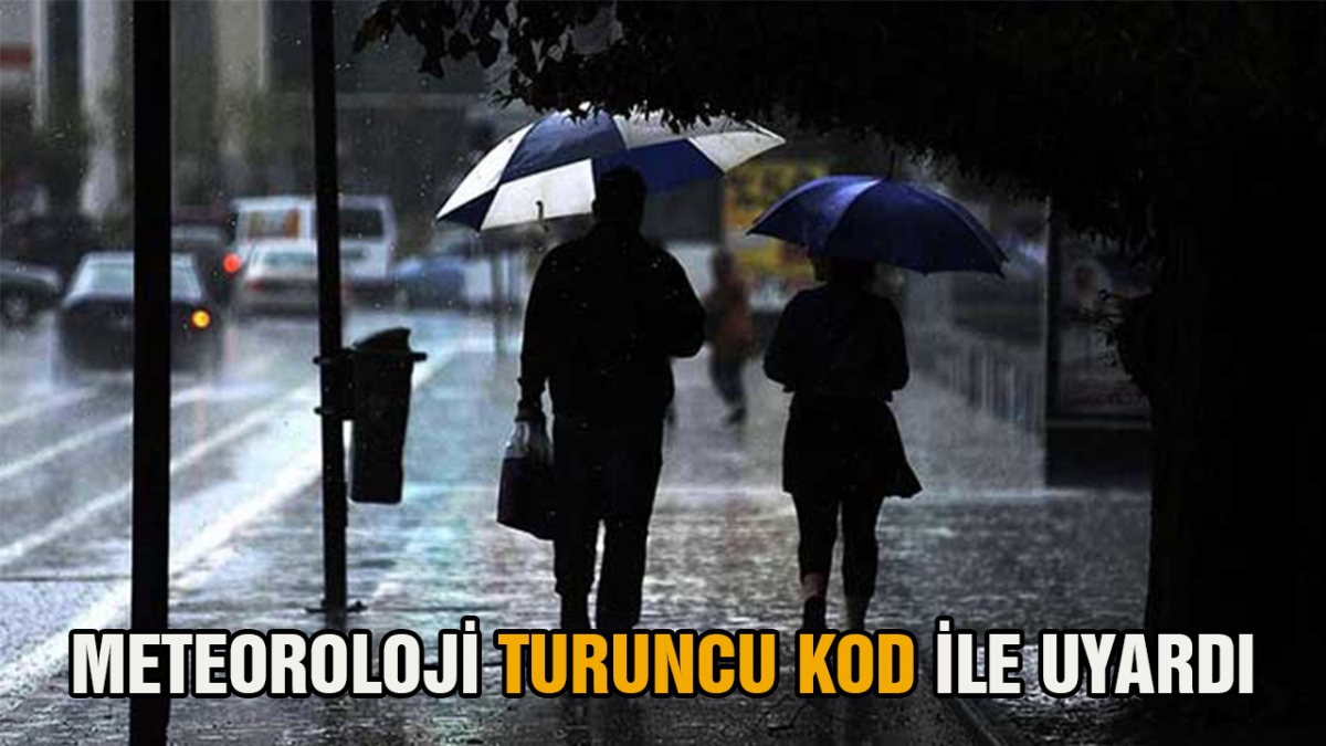 Meteoroloji turuncu kod ile uyardı