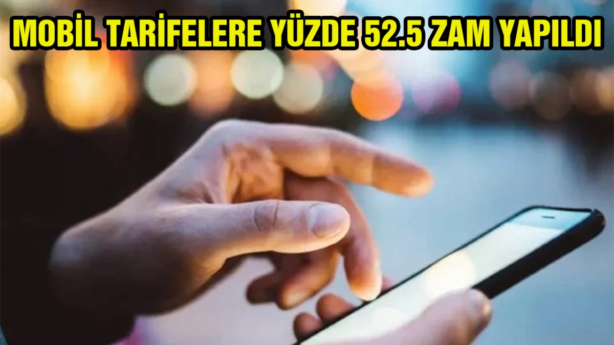 Mobil tarifelere yüzde 52,5 zam yapıldı