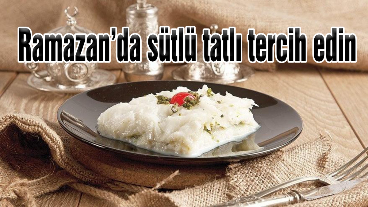 Ramazan'da sütlü tatlı tercih edin