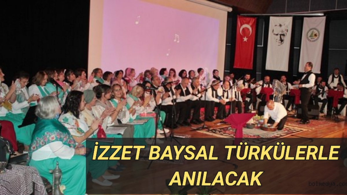 İZZET BAYSAL TÜRKÜLERLE ANILACAK