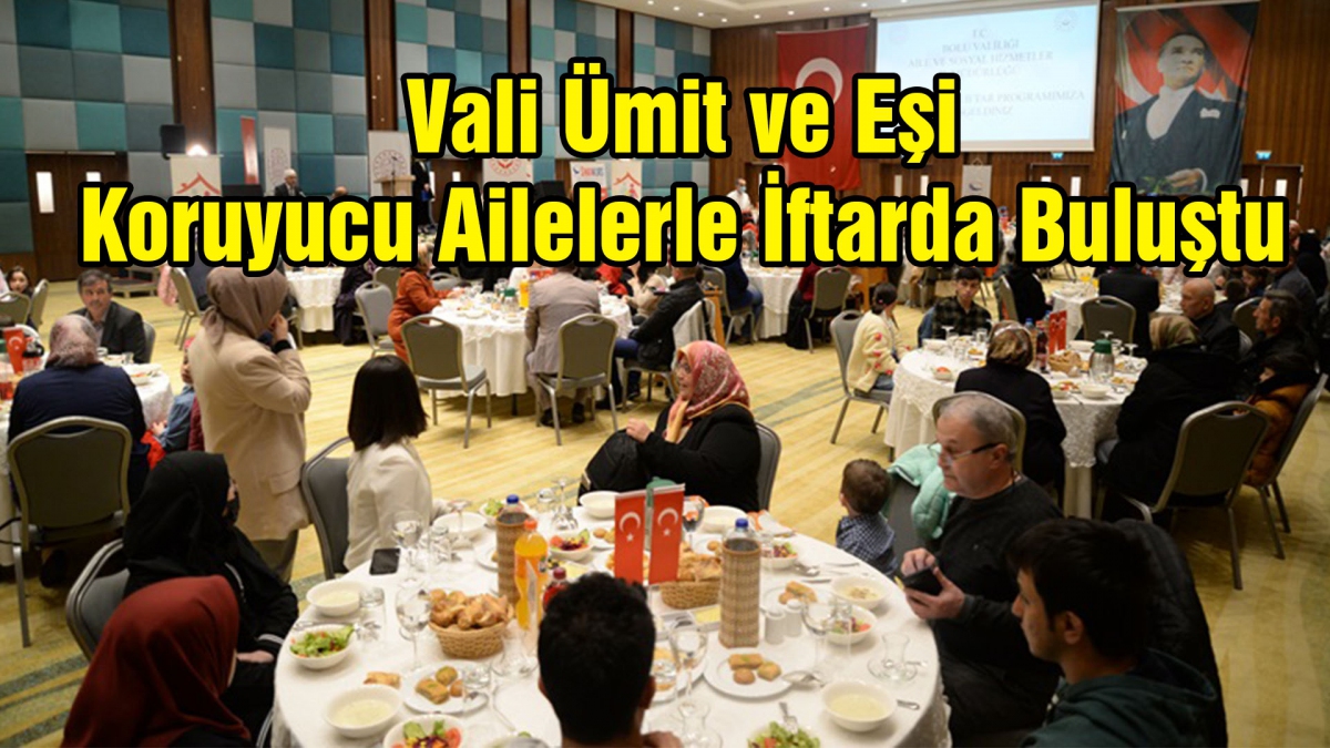 Vali Ümit ve Eşi Koruyucu Ailelerle İftarda Buluştu