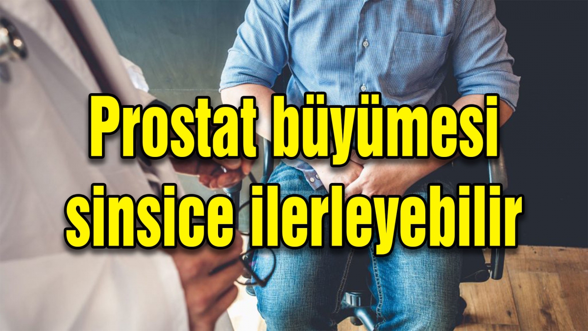 Prostat büyümesi sinsice ilerleyebilir