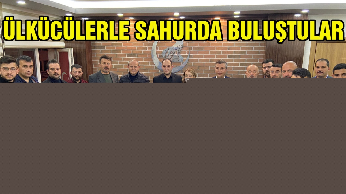 ÜLKÜCÜLERLE SAHURDA BULUŞTULAR