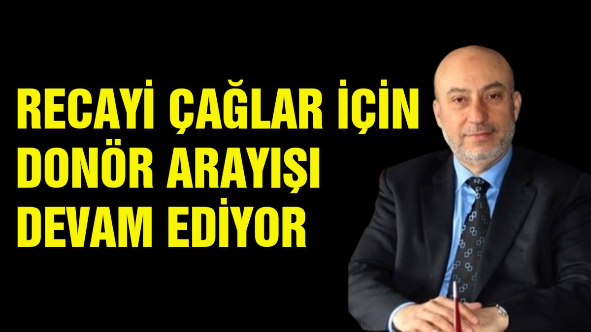 RECAYİ ÇAĞLAR İÇİN DONÖR ARAYIŞI DEVAM EDİYOR